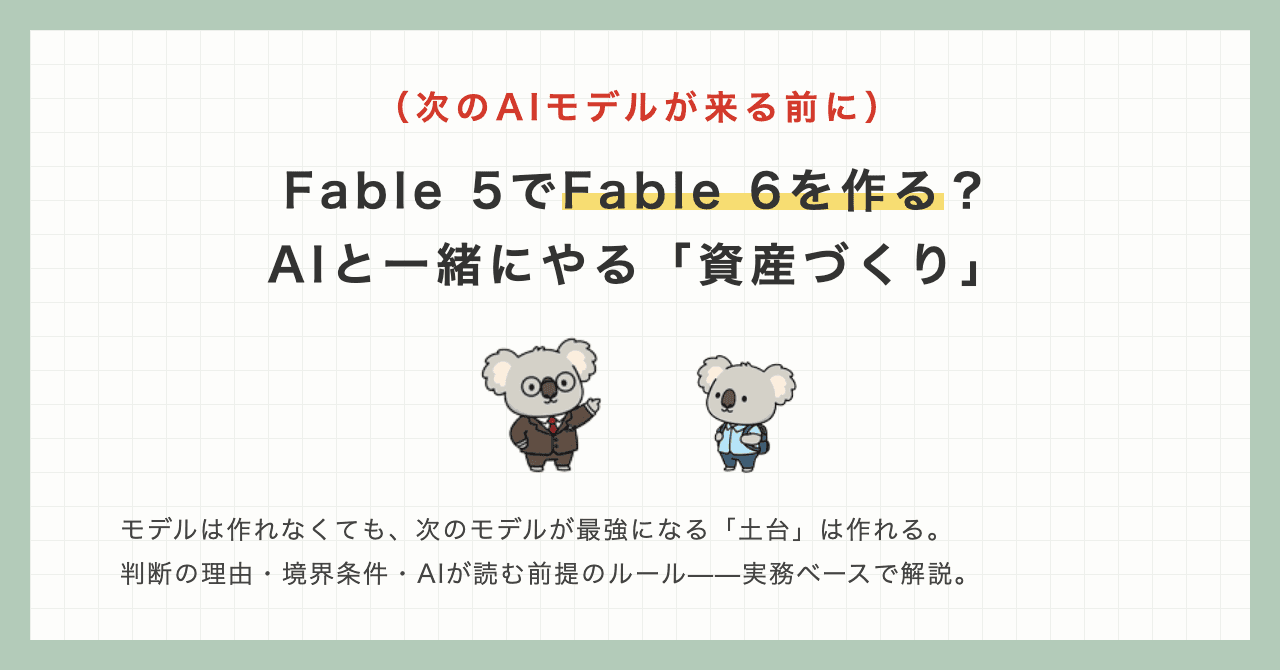 「Fable 5でFable 6を作る」——次のAIモデルに備えて、今のAIと一緒にやっておく資産づくり